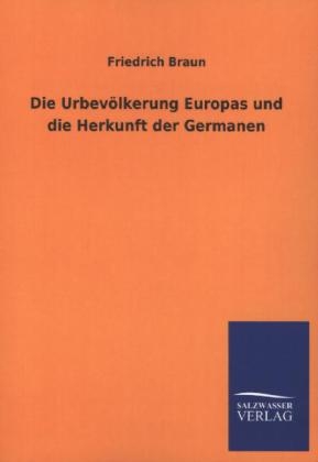 Die Urbevölkerung Europas und die Herkunft der Germanen - Friedrich Braun