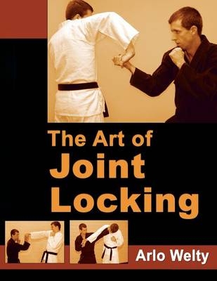 Art of Joint Locking - Arlo Welty