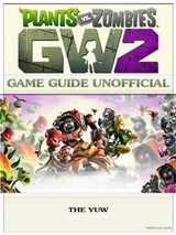 Plants Vs Zombies Garden Warfare 2 Game Guide Unofficial - The Yuw