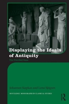 Displaying the Ideals of Antiquity - Johannes Siapkas, Lena Sjögren