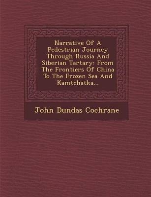 Narrative of a Pedestrian Journey Through Russia and Siberian Tartary - John Dundas Cochrane