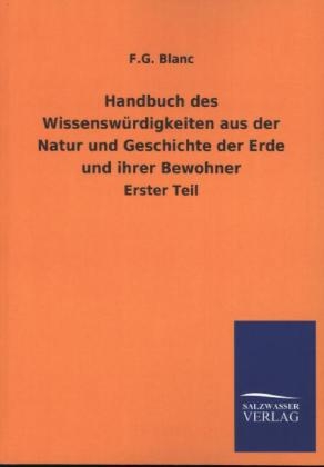 Handbuch des WissenswÃ¼rdigkeiten aus der Natur und Geschichte der Erde und ihrer Bewohner - F. G. Blanc