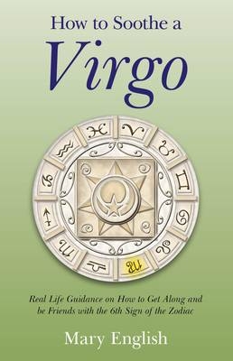 How to Soothe a Virgo – real life guidance on how to get along and be friends with the 6th sign of the Zodiac - Mary English