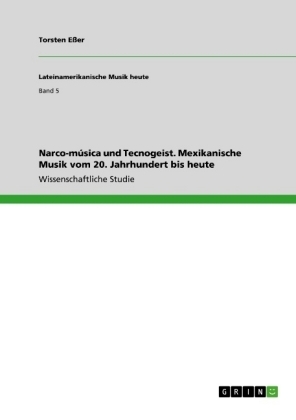 Narco-mÃºsica und Tecnogeist. Mexikanische Musik vom 20. Jahrhundert bis heute - Torsten EÃer