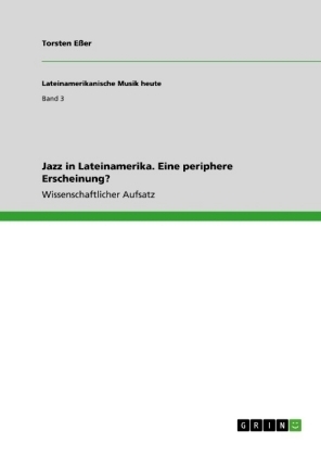 Jazz in Lateinamerika. Eine periphere Erscheinung? - Torsten EÃer