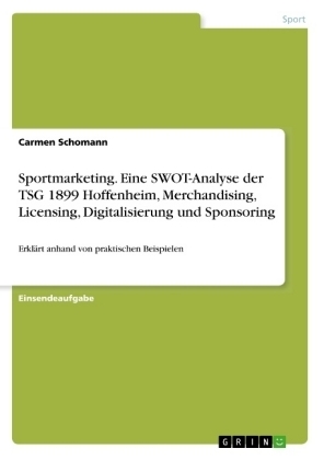 Sportmarketing. Eine SWOT-Analyse der TSG 1899 Hoffenheim, Merchandising, Licensing, Digitalisierung und Sponsoring - Carmen Schomann