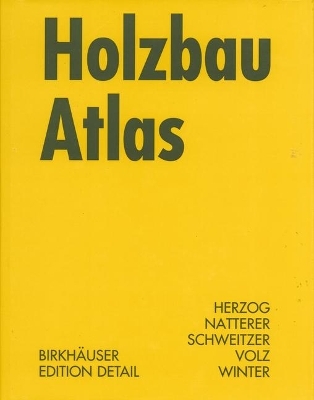 Holzbau Atlas - Thomas Herzog, Julius Natterer, Roland Schweitzer, Michael Volz, Wolfgang Winter