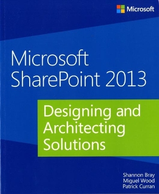 Microsoft SharePoint 2013 Designing and Architecting Solutions - Shannon Bray, Miguel Wood, Patrick Curran