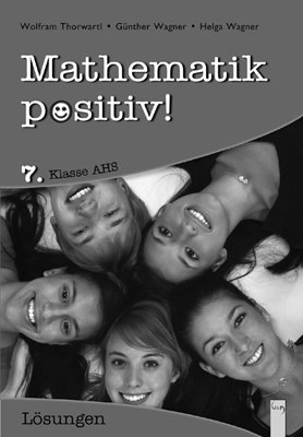 Mathematik positiv! 7 AHS, Lösungen - Wolfram Thorwartl, Günther Wagner, Helga Wagner