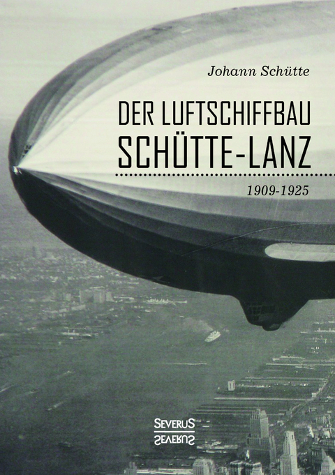 Der Luftschiffbau Schütte-Lanz  - Johann Schütte