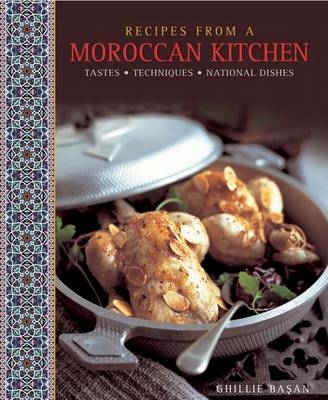 Recipes from a Moroccan Kitchen: A Wonderful Collection 75 Recipes Evoking the Glorious Tastes and Textures of the Traditional Food of Morocco - Ghillie Basan