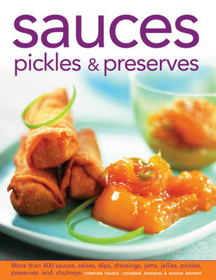 Sauces, Pickles & Preserves - Christine France, Catherine Atkinson, Maggie Mayhew