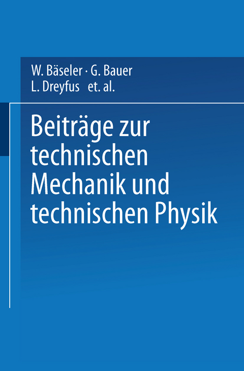 Beiträge zur Technischen Mechanik und Technischen Physik - W. Bäseler, G. Bauer, L. Dreyfus, R. Düll, L. Föppl, O. Föppl, J. Geiger, H Hencky, K. Huber, Th.v. Kármán, O. Mader, L. Prandtl, C. Prinz, J. Schenk, W. Schlick, E. Schmidt, M. Schuler, F. Schwerd, D. Thoma, S. Timoschenko, C. Weber