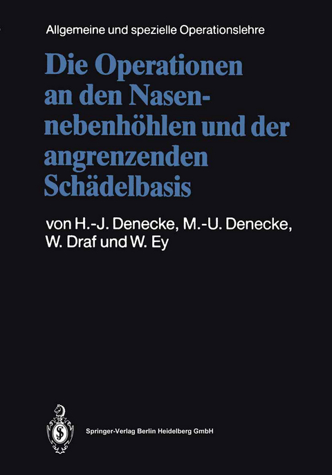 Die Operationen an den Nasennebenhöhlen und der angrenzenden Schädelbasis - Hans-Joachim Denecke, Maria-Ursula Denecke, Wolfgang Draf, Werner Ey