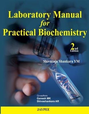 Laboratory Manual for Practical Biochemistry - Shivaraja Shankara YM, Ganesh MK, Shivashankara AR