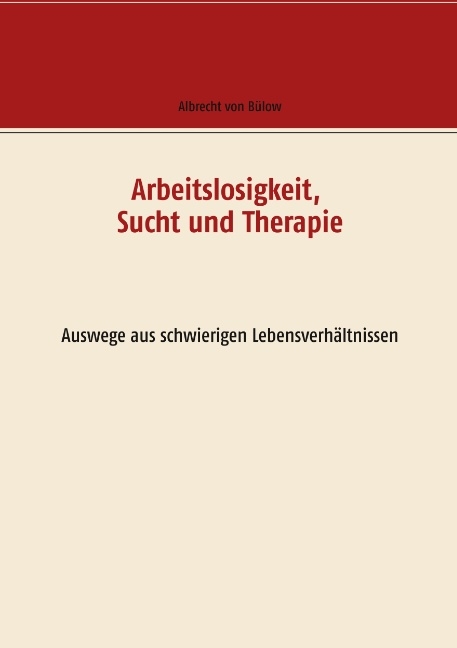 Arbeitslosigkeit, Sucht und Therapie - Albrecht von Bülow