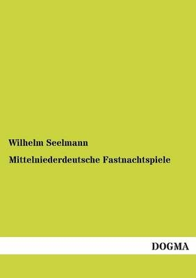 Mittelniederdeutsche Fastnachtspiele - Wilhelm Seelmann