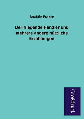 Der fliegende Händler und mehrere andere nützliche Erzählungen - Anatole France