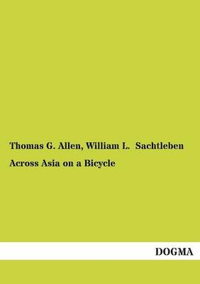 Across Asia on a Bicycle - Thomas G. Allen, William L. Sachtleben