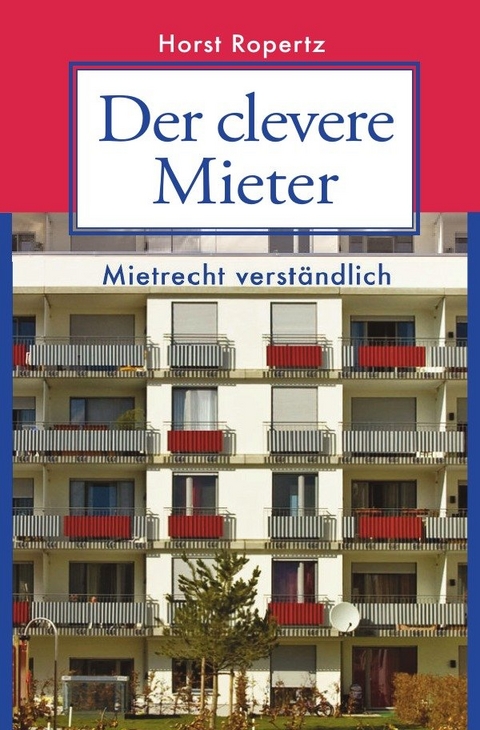 Der clevere Mieter. Mietrecht verständlich. - Horst Ropertz