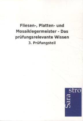 Fliesen-, Platten- und Mosaiklegermeister - Das prüfungsrelevante Wissen -  Hrsg. Sarastro GmbH