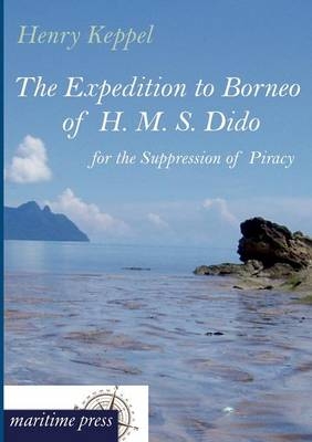 The Expedition to Borneo of H. M. S. Dido for the Suppression of Piracy - Henry Keppel