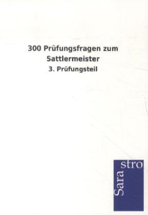 300 Prüfungsfragen zum Sattlermeister -  Hrsg. Sarastro GmbH