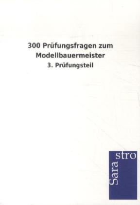 300 Prüfungsfragen zum Modellbauermeister -  Hrsg. Sarastro GmbH