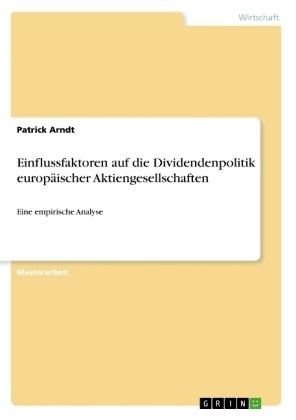 Einflussfaktoren auf die Dividendenpolitik europÃ¤ischer Aktiengesellschaften - Patrick Arndt