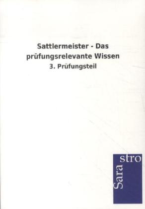 Sattlermeister - Das prüfungsrelevante Wissen -  Hrsg. Sarastro GmbH