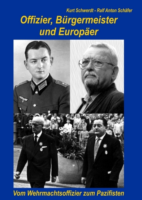 Offizier, Bürgermeister und Europäer - Ralf Anton Schäfer, Kurt Schwerdt