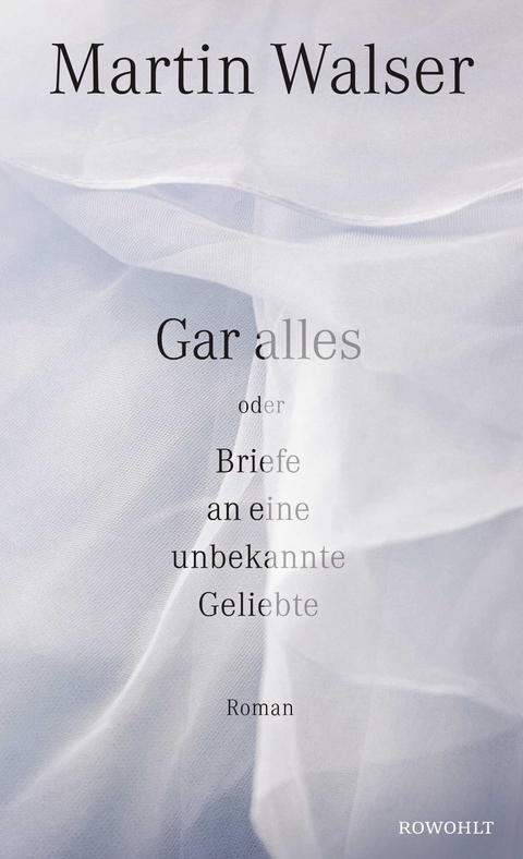 Gar alles oder Briefe an eine unbekannte Geliebte - Martin Walser