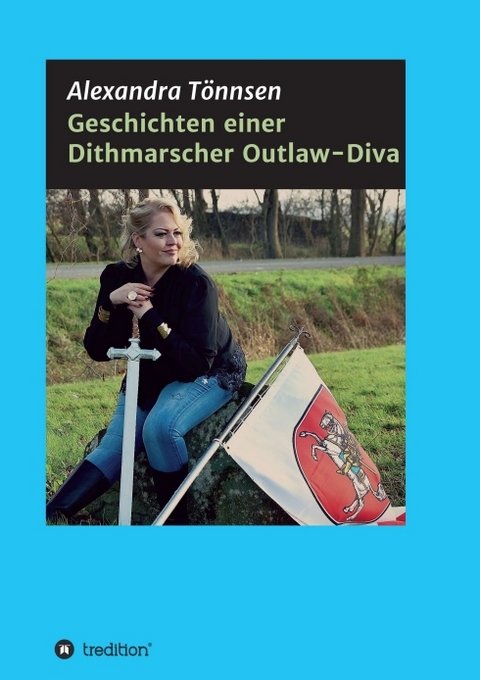 Geschichten einer Dithmarscher Outlaw-Diva - Alexandra Tönnsen