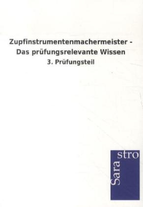 Zupfinstrumentenmachermeister - Das prüfungsrelevante Wissen -  Hrsg. Sarastro GmbH