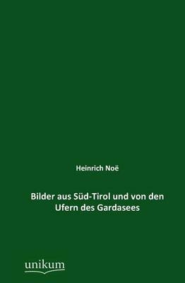 Bilder aus SÃ¼d-Tirol und von den Ufern des Gardasees - Heinrich NoÃ«