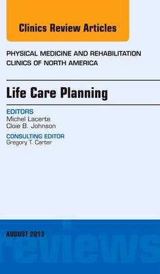 Life Care Planning, An Issue of Physical Medicine and Rehabilitation Clinics - Michel Lacerte, Cloie B. Johnson