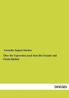 Ãber die Capverden nach dem Rio Grande und Futah-Djallon - Cornelio August Doelter