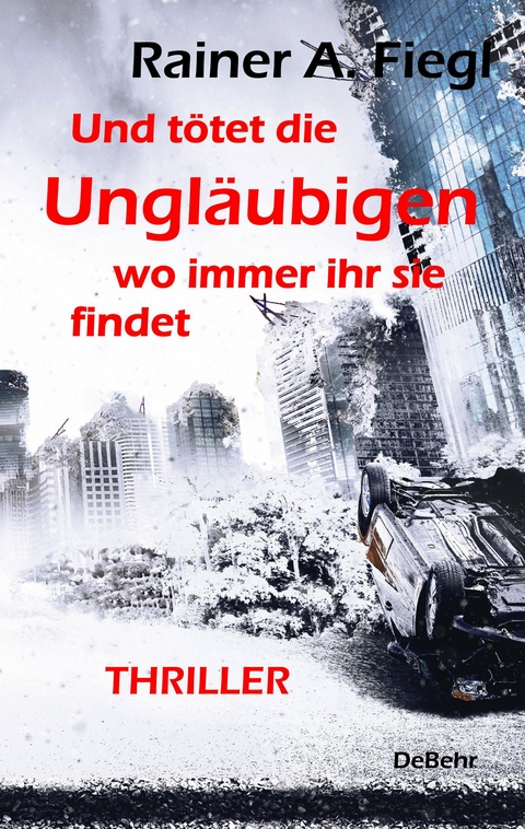 Und tötet die Ungläubigen, wo immer ihr sie findet - THRILLER - Rainer A. Fiegl