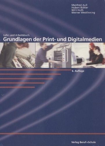 Grundlagen der Print- und Digitalmedien - Manfred Aull, Hubert Bühler, Willi Huth, Werner Westlinning