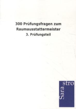 300 Prüfungsfragen zum Raumausstattermeister -  Hrsg. Sarastro GmbH