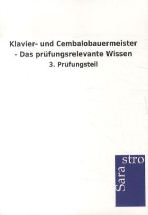 Klavier- und Cembalobauermeister - Das prüfungsrelevante Wissen -  Hrsg. Sarastro GmbH