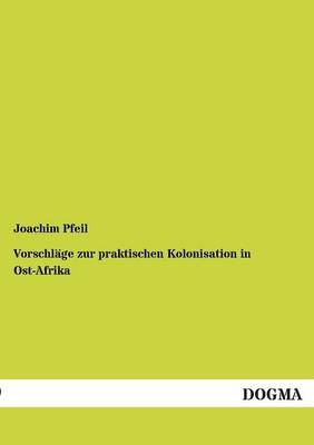 VorschlÃ¤ge zur praktischen Kolonisation in Ost-Afrika - Joachim Pfeil