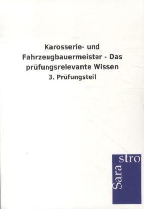 Karosserie- und Fahrzeugbauermeister - Das prüfungsrelevante Wissen -  Hrsg. Sarastro GmbH