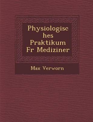 Physiologisches Praktikum Fur Mediziner - Max Verworn