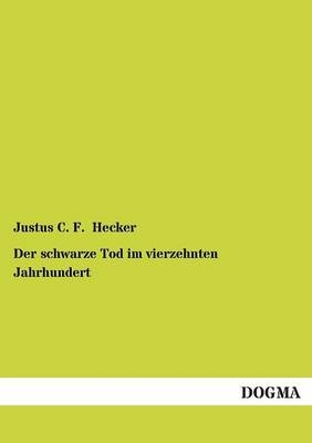 Der schwarze Tod im vierzehnten Jahrhundert - Justus C. F. Hecker