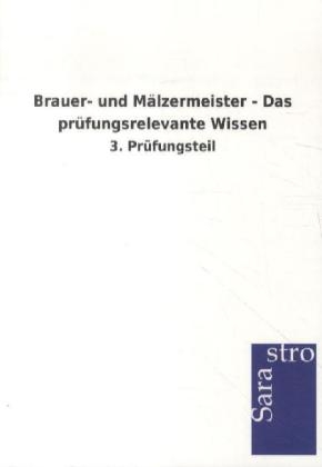 Brauer- und Mälzermeister - Das prüfungsrelevante Wissen -  Hrsg. Sarastro GmbH