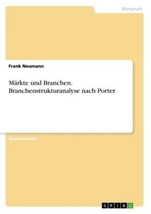 MÃ¤rkte und Branchen. Branchenstrukturanalyse nach Porter - Frank Neumann