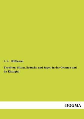 Trachten, Sitten, Bräuche und Sagen in der Ortenau und im Kinzigtal - J. J. Hoffmann