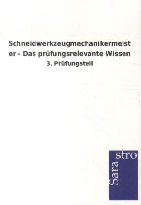 Schneidwerkzeugmechanikermeister - Das prüfungsrelevante Wissen -  Hrsg. Sarastro GmbH