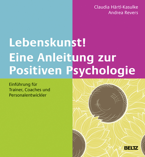 Lebenskunst! Eine Anleitung zur Positiven Psychologie - 